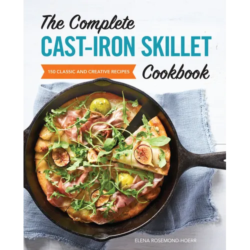 The Complete Cast-Iron Skillet Cookbook: 150 Classic and Creative Recipes - Paperback
