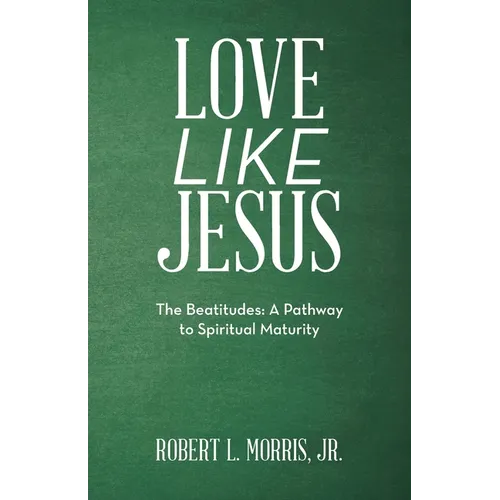 Love Like Jesus: The Beatitudes: a Pathway to Spiritual Maturity - Paperback