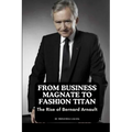 From Business Magnate to Fashion Titan: The Rise of Bernard Arnault - Paperback