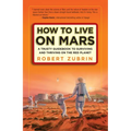 How to Live on Mars: A Trusty Guidebook to Surviving and Thriving on the Red Planet - Paperback