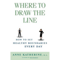 Where to Draw the Line: How to Set Healthy Boundaries Every Day - Paperback