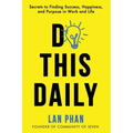 Do This Daily: Secrets to Finding Success, Happiness, and Purpose in Work and Life - Paperback