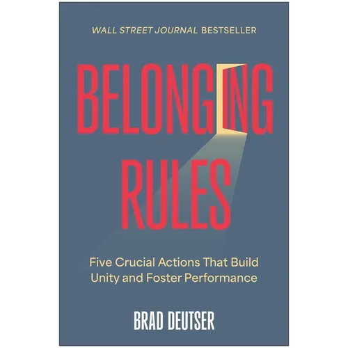 Belonging Rules: Five Crucial Actions That Build Unity and Foster Performance - Hardcover