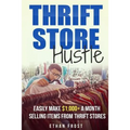 Thrift Store Hustle: Easily Make $1,000+ a Month Selling Items from Thrift Stores - Paperback
