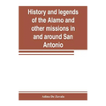 History and legends of the Alamo and other missions in and around San Antonio - Paperback