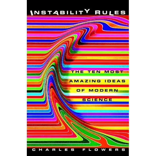 Instability Rules: The Ten Most Amazing Ideas of Modern Science - Hardcover