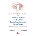Guia de Cuidados Basicos Para Hijos Adultos de Padres Emocionalmente Inmaduros - Paperback