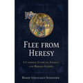 Flee from Heresy: A Catholic Guide to Ancient and Modern Errors - Hardcover