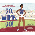 Go, Wilma, Go!: Wilma Rudolph, from Athlete to Activist - Hardcover