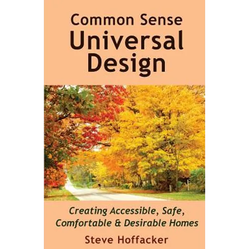 Common Sense Universal Design: Creating Accessible, Safe, Comfortable & Desirable Homes - Paperback