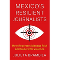Mexico's Resilient Journalists: How Reporters Manage Risk and Cope with Violence - Paperback
