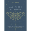 The Moth Presents: All These Wonders: True Stories about Facing the Unknown - Hardcover