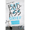 Badass Grief: Changing Gears, Moving Forward - Hardcover