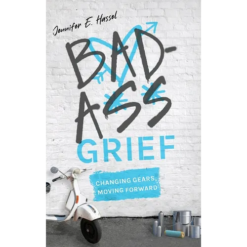 Badass Grief: Changing Gears, Moving Forward - Hardcover