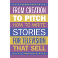 From Creation to Pitch: How to Write Stories for Television That Sell - Paperback