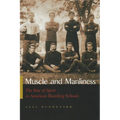 Muscle and Manliness: The Rise of Sport in American Boarding Schools - Hardcover