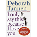 I Only Say This Because I Love You: Talking to Your Parents, Partner, Sibs, and Kids When You're All Adults - Paperback