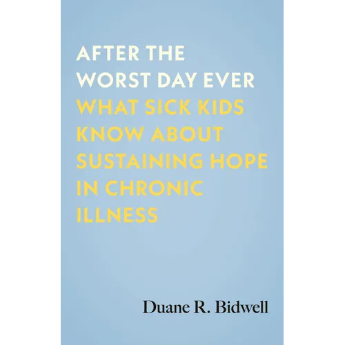After the Worst Day Ever: What Sick Kids Know about Sustaining Hope in Chronic Illness - Hardcover