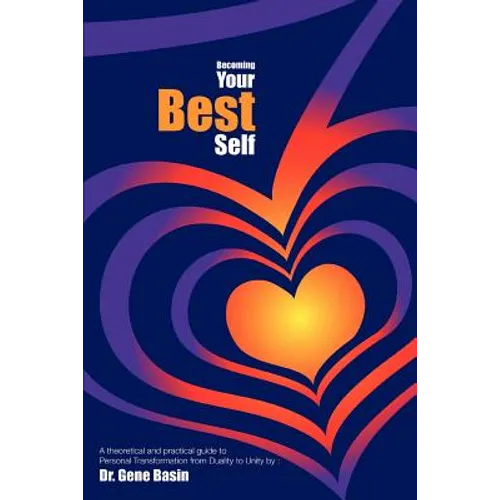 Becoming Your Best Self: A theoretical and practical guide to Personal Transformation from Duality to Unity - Paperback