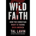 Wild Faith: How the Christian Right Is Taking Over America - Hardcover