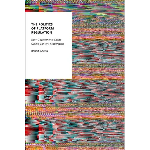 The Politics of Platform Regulation: How Governments Shape Online Content Moderation - Paperback