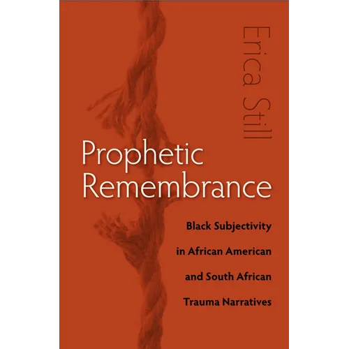 Prophetic Remembrance: Black Subjectivity in African American and South African Trauma Narratives - Paperback