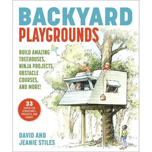 Backyard Playgrounds: Build Amazing Treehouses, Ninja Projects, Obstacle Courses, and More! - Paperback