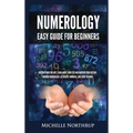 Numerology Easy Guide for Beginners: Discover Who You Are, Learn about Your Life and Uncover Your Destiny through Numerology, Astrology, Numbers and T - Hardcover