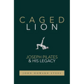 Caged Lion: Joseph Pilates and His Legacy - Paperback