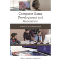 Computer Game Development and Animation: A Practical Career Guide - Paperback