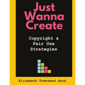 Just Wanna Create: Copyright and Fair Use Strategies - Paperback