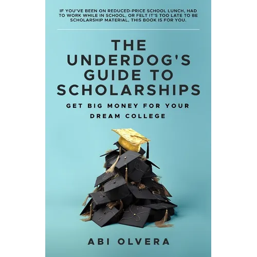 The Underdog's Guide to Scholarships: Get Big Money for Your Dream College - Paperback