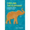 Circling the Elephant: A Comparative Theology of Religious Diversity - Paperback