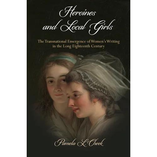 Heroines and Local Girls: The Transnational Emergence of Women's Writing in the Long Eighteenth Century - Paperback