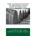 The Ultimate Guide To Brewing Your Own Kombucha - Paperback