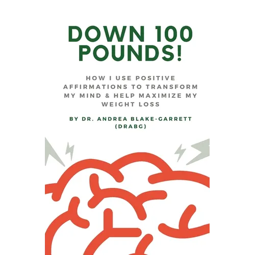 Down 100 Pounds!: How I Use Positive Affirmations to Transform My Mind & Help Maximize My Weight Loss: : How I Use Positive Affirmations to Transform - Paperback