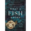 What a Fish Knows: The Inner Lives of Our Underwater Cousins - Paperback