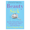 Beauty Sick: How the Cultural Obsession with Appearance Hurts Girls and Women - Paperback