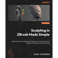 Sculpting in ZBrush Made Simple: Explore powerful modeling and character creation techniques used for VFX, games, and 3D printing - Paperback