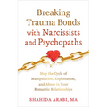Breaking Trauma Bonds with Narcissists and Psychopaths: Stop the Cycle of Manipulation, Exploitation, and Abuse in Your Romantic Relationships - Paperback