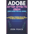 Adobe After Effects 2024 User Guide for All Levels: A carefully designed step-by-step material aimed at making readers arrive at their best comprehens - Paperback