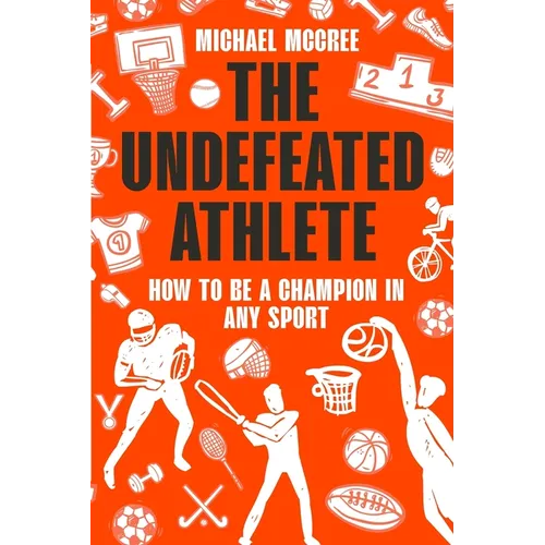 The Undefeated Athlete: How to Be a Champion in Any Sport - Paperback