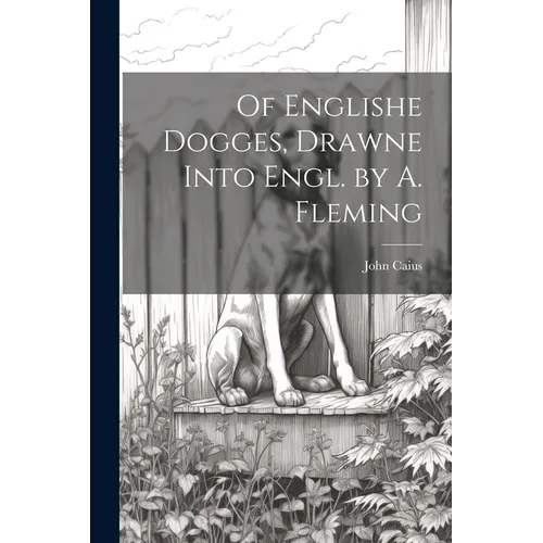 Of Englishe Dogges, Drawne Into Engl. by A. Fleming - Paperback