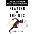 Playing in the Box: A Practical Guide for Helping Athletes Develop Their Mental Game - Paperback