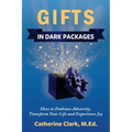 Gifts in Dark Packages: How to Embrace Adversity, Transform Your Life and Experience Joy - Paperback