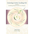 Listening Circles, Seeding Life: A Guide to Facilitating Women's Circles in Community - Paperback
