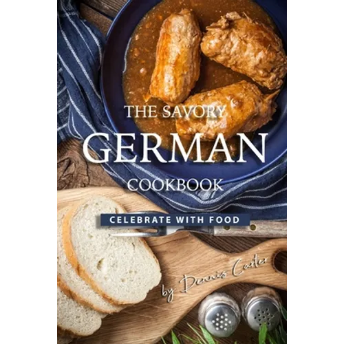 The Savory German Cookbook: Celebrate with Food - Paperback