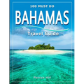 BAHAMAS Travel Guide: 100 Must Do! - Paperback