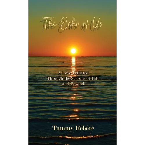 The Echo of Us: A Love Tethered Through the Seasons of Life and Beyond - Hardcover