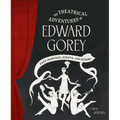The Theatrical Adventures of Edward Gorey: Rare Drawings, Scripts, and Stories - Hardcover